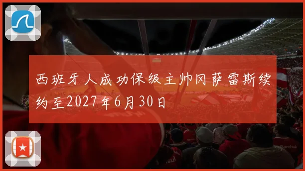 西班牙人成功保级主帅冈萨雷斯续约至2027年6月30日