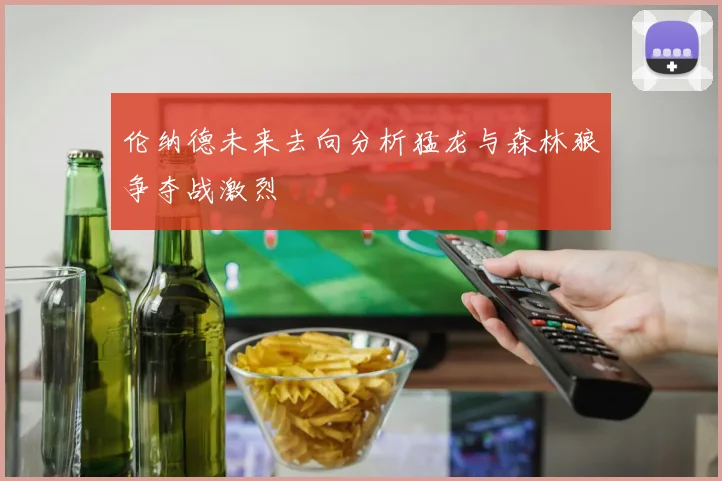 伦纳德未来去向分析猛龙与森林狼争夺战激烈