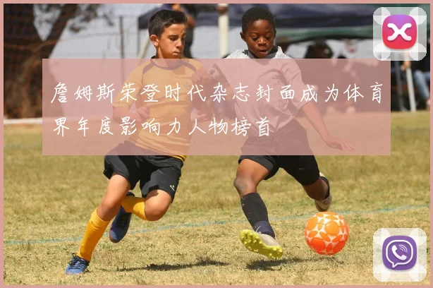 詹姆斯荣登时代杂志封面成为体育界年度影响力人物榜首